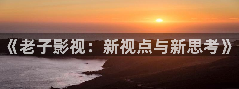 飘雪影院在线观看高清动漫版：《老子影视：新视点与新思考》